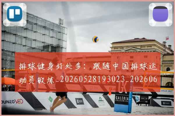 排球健身好处多：跟随中国排球运动员锻炼_20260528193023_20260609200836