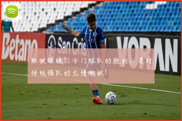 跌破眼镜！冷门球队的胜利，是对传统强队的无情嘲讽！