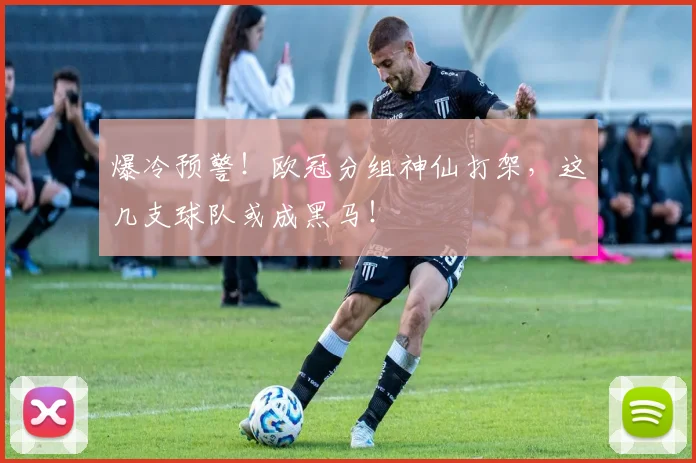 爆冷预警！欧冠分组神仙打架，这几支球队或成黑马！