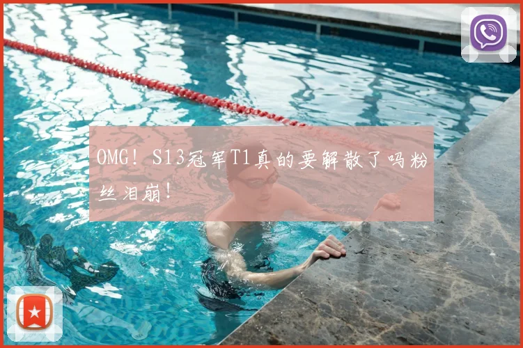 OMG!S13冠军T1真的要解散了吗粉丝泪崩!